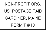 Text Box: NON-PROFIT ORG.
US. POSTAGE PAID
GARDINER, MAINE
PERMIT # 10